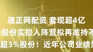 道正网配资 套现超4亿元后，立华股份实控人阵营拟再减持不超3%股份！近年公司业绩如坐“过山车”
